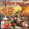 Пусть подарит надежду это утро, пусть зарядит всем самым хорошим